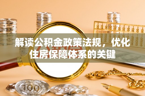 临武解读公积金政策法规，优化住房保障体系的关键