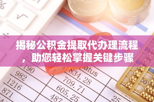 临武揭秘公积金提取代办理流程，助您轻松掌握关键步骤