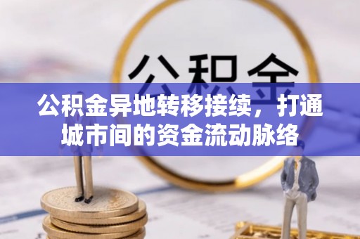 临武公积金异地转移接续，打通城市间的资金流动脉络