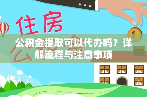 临武公积金提取可以代办吗？详解流程与注意事项