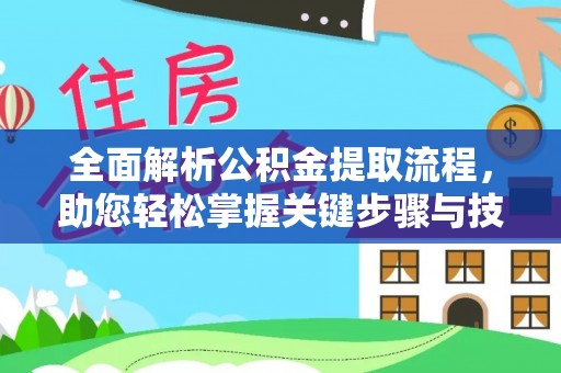 临武全面解析公积金提取流程，助您轻松掌握关键步骤与技巧