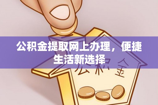 临武公积金提取网上办理，便捷生活新选择