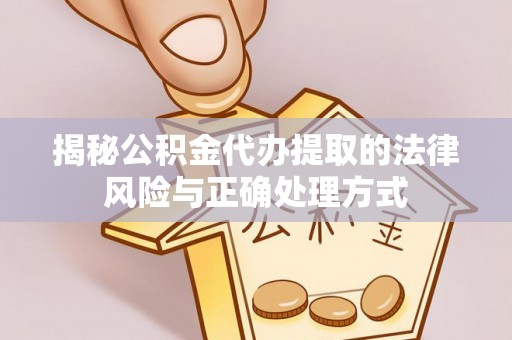 临武揭秘公积金代办提取的法律风险与正确处理方式